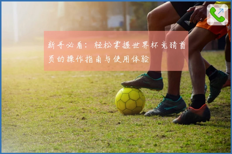 新手必看：轻松掌握世界杯竞猜首页的操作指南与使用体验