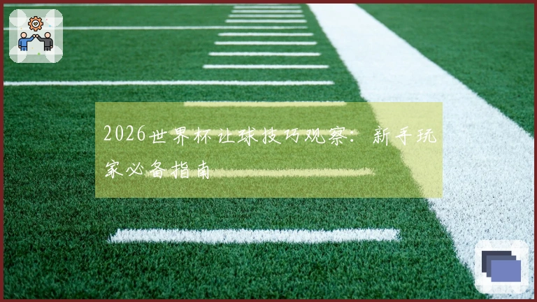 2026世界杯让球技巧观察：新手玩家必备指南