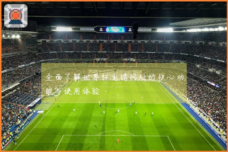 全面了解世界杯竞猜网址的核心功能与使用体验